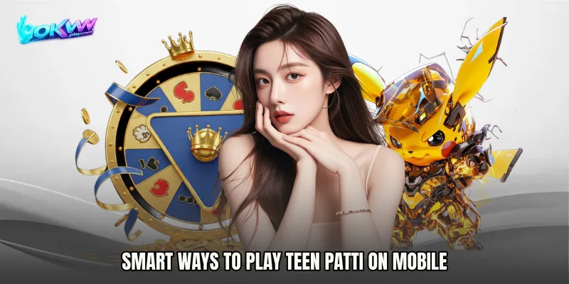 Smart Ways to Play Teen Patti on Mobile